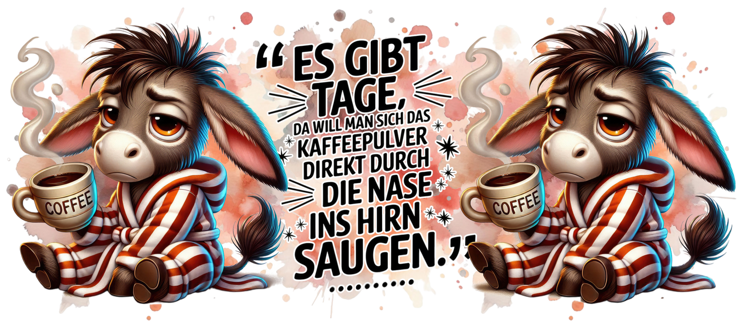 Tassendesign Esel "Es gibt Tage, da will man sich das Kaffepulver durch die Nase saugen!"