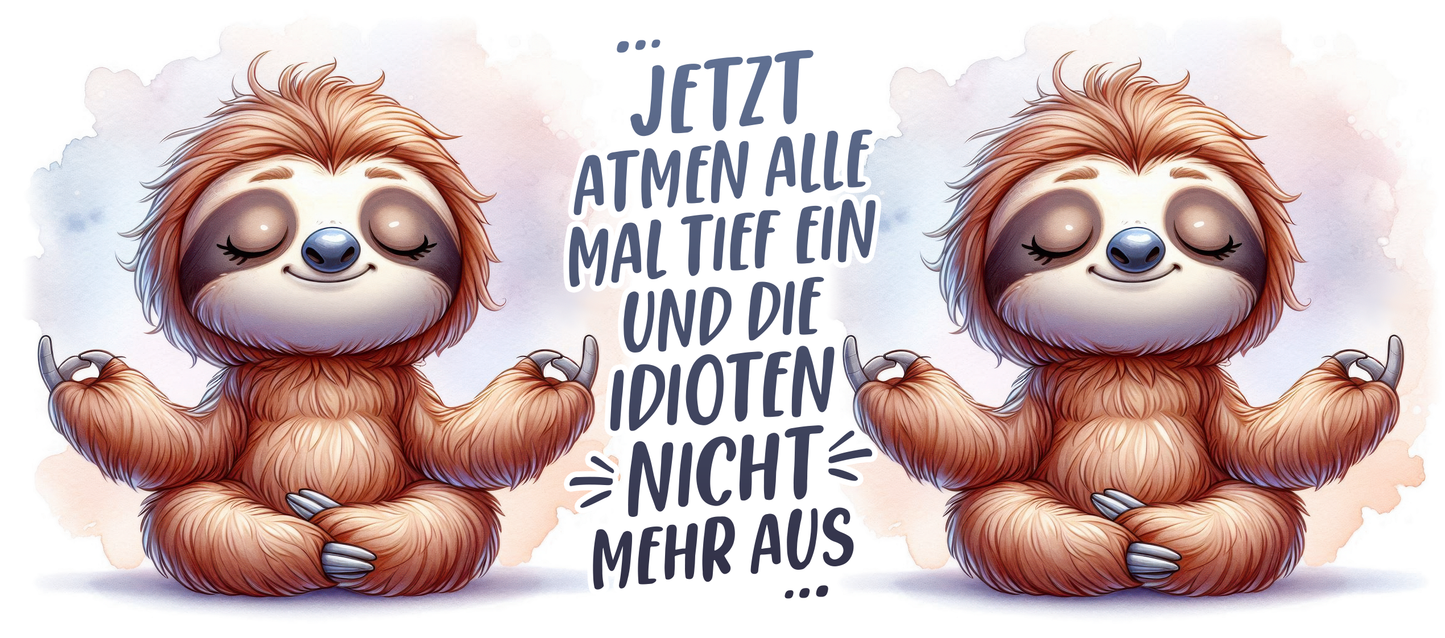 Tassendesign Faultier "Jetzt atmen alle mal tief ein und die Idioten nicht mehr aus!"