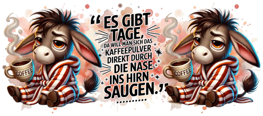 Tassendesign Esel "Es gibt Tage, da will man sich das Kaffepulver durch die Nase saugen!"